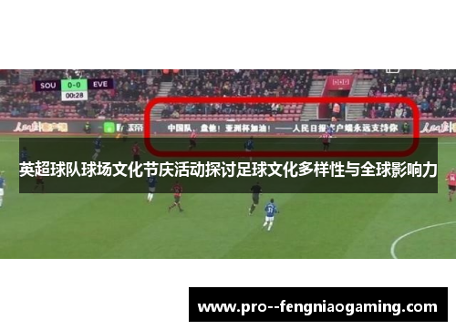 英超球队球场文化节庆活动探讨足球文化多样性与全球影响力