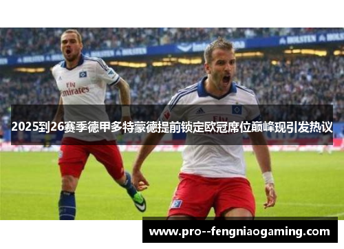 2025到26赛季德甲多特蒙德提前锁定欧冠席位巅峰现引发热议