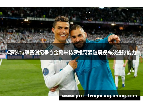C罗沙特联赛创纪录夺金靴米特罗维奇紧随展现高效进球能力